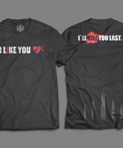 Camiseta Unisex "I Like You, I'll Kill You Last" 2020
